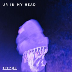 UR IN MY HEAD  (Trezør EDIT) [FREE DL]