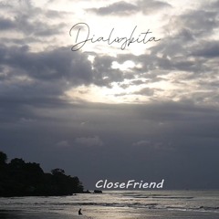 DIALOG KITA - CLOSE FRIEND