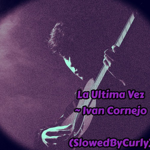 Stream La Ultima Vez - Ivan Cornejo (SlowedByCurly) by SlowedByCurly |  Listen online for free on SoundCloud