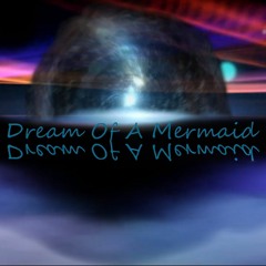 Dream Of A Mermaid (link to video inside!)