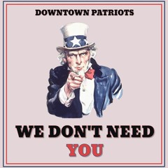 Downtown Patriots - We Don't Need You (radio edit)