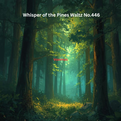 Whisper of the Pines Waltz No.446 (Original Composition)