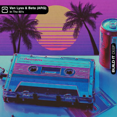Van Lyss & Beta(ARG) - In the 80s (radio edit) [Build It Deep]