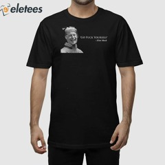 Go Fuck Yourself Elon Musk Shirt