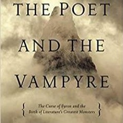 Download~ PDF The Poet and the Vampyre: The Curse of Byron and the Birth of Literature's Greatest Mo
