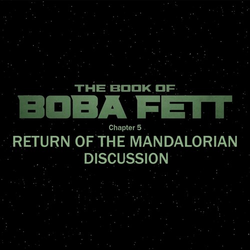 The Book of Boba Fett Chapter 5 - Return of the Mandalorian (Star Wars Podcast Day 2022)