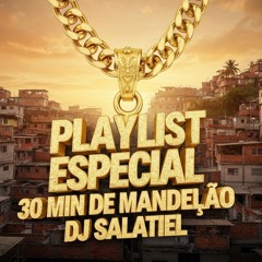 PLAYLIST ESPECIAL 30 MIN DE MANDELÃO DJ SALATIEL ( VOL 1 )