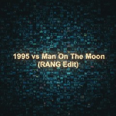 1995 vs Man On The Moon (RANG Edit)