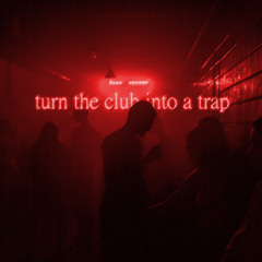 turn the club into a trap w/ thatboybrimm