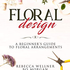 GET EBOOK 📋 Floral Design: A Beginner’s Guide to Floral Arrangements by  Rebecca Wel