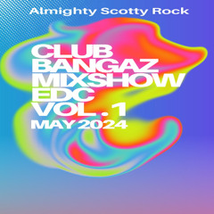 Almighty Scotty Rock - Club Bangaz Mixshow Dance & EDM (EDC) Vol. 1 May 2024 ad