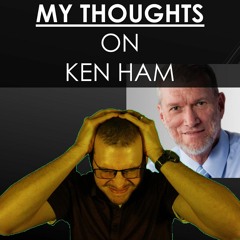 My Thoughts On Ken Ham