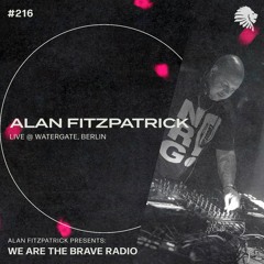 We Are The Brave Radio 216 (Alan Fitzpatrick LIVE from Nachtklub @ Watergate, Berlin)