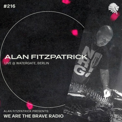 We Are The Brave Radio 216 (Alan Fitzpatrick LIVE from Nachtklub @ Watergate, Berlin)