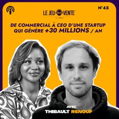 #45 - De Commercial À CEO D'une Startup qui fait +30 Millions /an (Interview De Thibault Renouf)