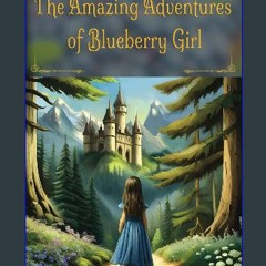 Read ebook [PDF] 📖 The Amazing Adventures of Blueberry Girl Read Book