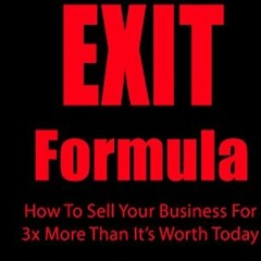 ❤️ Read The EXIT Formula: How To Sell Your Business For 3x More Than It's Worth Today by  Mike W