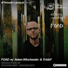 FOAD w/ Adam Winchester & FridaY 3.12.22 THREADS X Etikett Radio
