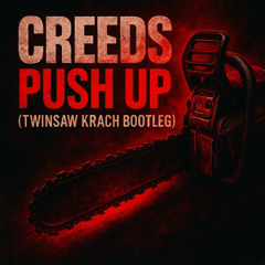 CREEDS - PUSH UP (TWINSAW KRACH BOOTLEG)