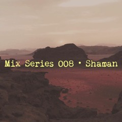 Mix Series 008 • Shaman • Desert Psychedelia