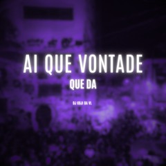 AI QUE VONTADE QUE DA (DJ KOJI DA VL)