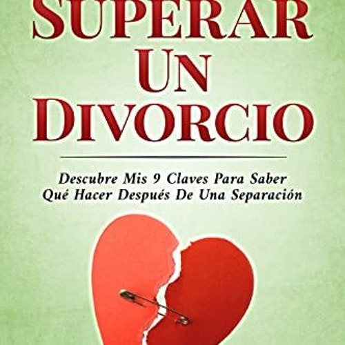 [View] EBOOK 📃 Cómo Superar Un Divorcio: Descubre Mis 9 Claves Para Saber Qué Hacer