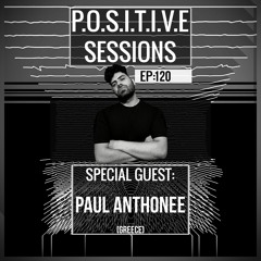 PS120 - AB+ presents P.O.S.I.T.I.V.E SESSIONS - EPISODE.120 - Special Guest : "PAUL ANTHONEE"