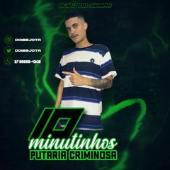 - - 10 MINUTINHOS DE PUTARIA CRIMINOSA - BEATS DO MOMENTO - DJ 2J  DA SERRA -