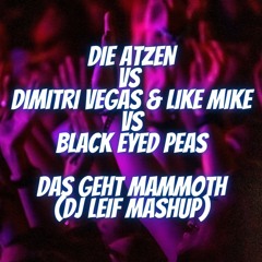 Die Atzen vs. Dimitri Vegas & Like Mike vs. Black Eyed Peas - Das geht Mammoth (DJ Leif Mashup)