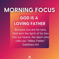 Morning Focus | Galatians 4 - 6 | God Is A Loving Father