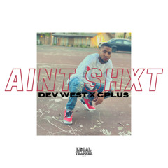 Dev West ~ Aint Shit ft C Plus