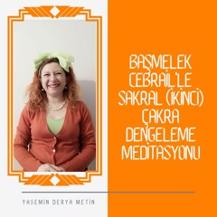 Başmelek Cebrail'le Sakral (İkinci) Çakra Dengeleme Meditasyonu