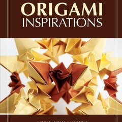 read_ Origami Inspirations (AK Peters/CRC Recreational Mathematics Series)