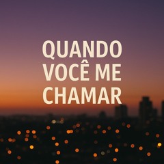 QUANDO VOCÊ ME CHAMAR