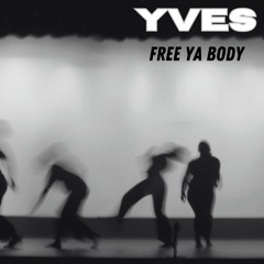 YVES - FREE YA BODY (FREE DL)