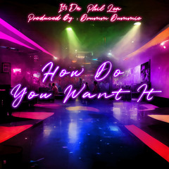 How Do You Want It Ft. Phil Lea prod. by Drum Dummie