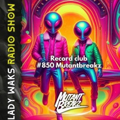 Mutantbreakz  -Lady Waks Radio Show  Record club #850