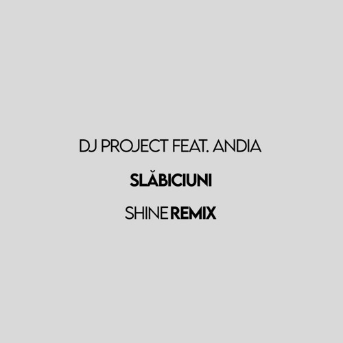 DJ Project Ft. Andia - Slăbiciuni (Shine Extended Remix)