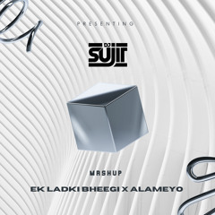 Ek Ladki Bheegi x Alameyo - DJ Sujit (MASHUP)
