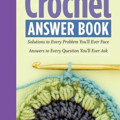 [PDF] DOWNLOAD  The Crochet Answer Book, 2nd Edition: Solutions to Every Problem You?ll Ev