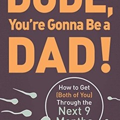 [READ PDF] Dude. You're Gonna Be a Dad!: How to Get (Both of You) Through the Next 9 Months