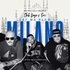 LET ME BLOW MILANO (MATTEO LELLI MASHUP)