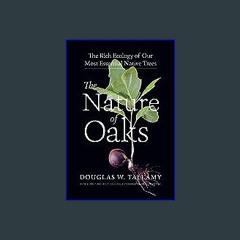 Read Ebook ✨ The Nature of Oaks: The Rich Ecology of Our Most Essential Native Trees [PDF,EPuB,Aud