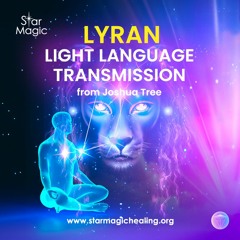 Lyran Light Language Transmission from Joshua Tree