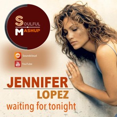 Jennifer Lopez - Waiting For Tonight (SoulfulMashup)