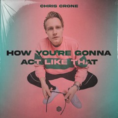 Chris Crone - How You're Gonna Act Like That