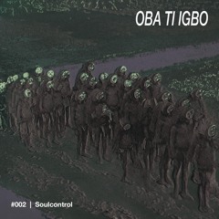 Podcast #002 | Soulcontrol | OBA TI IGBO | Vinyl Only