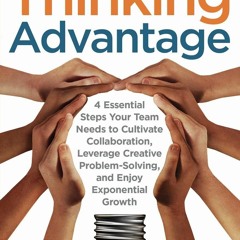 PDF read online The Thinking Advantage: 4 Essential Steps Your Team Needs to Cultivate Collabora