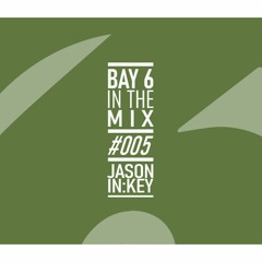 Bay 6, In The Mix #005 - Jason In:Key