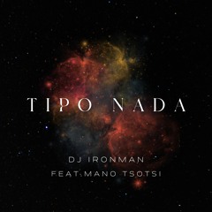 DJ Ironman - Tipo Nada (feat. Mano Tsotsi) (2023)